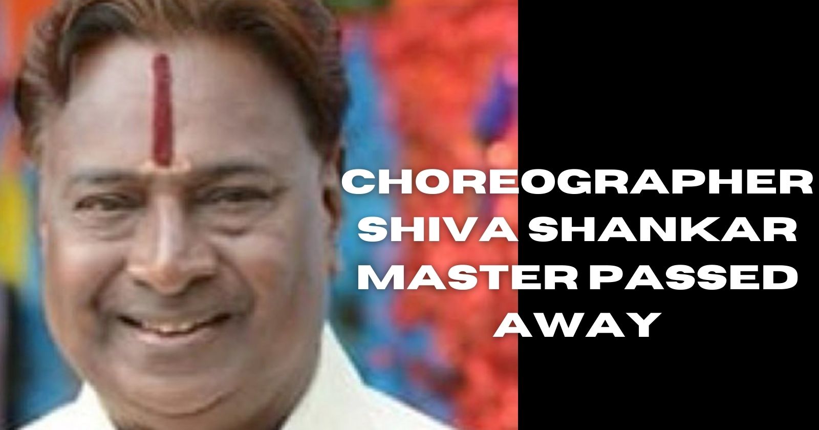 Choreographer Shiva Shankar Master passed away
