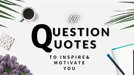 101 Question Quotes to inspire & motivate you